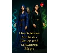 Die Geheime Macht der Blauen und Schwarzen Magie