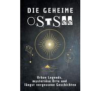 Die geheime Ostsee: Urban Legends, mysteriöse Orte und längst vergessene Geschichten. Geschenk für Fans von Grusel und Mystery, Halloween, True Crime, Reise