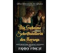 Die Geheime Schriffenstelerin Der Herzhogs: Historischer Regency - Roman