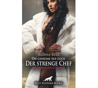 Die geheime Sex-Loge: Der strenge Chef | Erotische Geschichte + 1 weitere Geschichte: Das wirst du nie vergessen ...