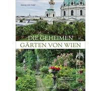 Die geheimen Gärten von Wien: Unentdeckte Paradiese hinter Hecken und Mauern