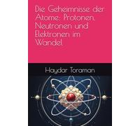 Die Geheimnisse der Atome: Protonen, Neutronen und Elektronen im Wandel