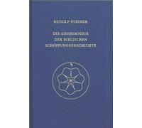 Die Geheimnisse der biblischen Schöpfungsgeschichte: Das Sechstagewerk im 1. Buch Moses. Ein Zyklus von sechs Vorträgen und einem einleitenden Vortrag in München vom 16. bis 26. August 1910