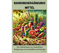 Die Geheimnisse der Nahrungsergänzungsmittel: Steigern Sie Ihre Gesundheit und Energie auf natürliche Weise