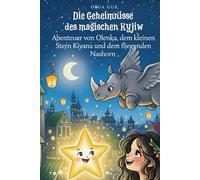 Die Geheimnisse des magischen Kyjiw: Abenteuer von Olenka, dem Stern Kiyana und dem fliegenden Nashorn in der alten Stadt