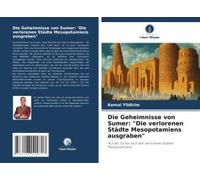 Die Geheimnisse Von Sumer: "Die Verlorenen Städte Mesopotamiens Ausgraben