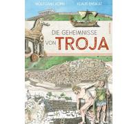Die Geheimnisse von Troja: Spannende Archäologie-Expedition: Vor Ort bei aktuellen Grabungen, Erkenntnisse aus erster Hand. Illustriert von Klaus Ensikat. Forschungs- und Zeitreise für History-Fans