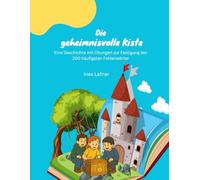 Die geheimnisvolle Kiste: Eine Geschichte mit Übungen zur Festigung der 200 häufigsten Fehlerwörter