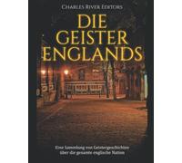 Die Geister Englands: Eine Sammlung Von Geistergeschichten Ber Die Gesamte Englische Nation