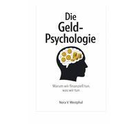 Die Geld-Psychologie: Warum wir finanziell tun, was wir tun - und wie du es dauerhaft veränderst
