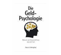 Die Geld-Psychologie: Warum wir finanziell tun, was wir tun - und wie du es dauerhaft veränderst
