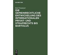 Die Gemeinrechtliche Entwickelung Des Internationalen Privat- Und Strafrechts Bis Bartolus