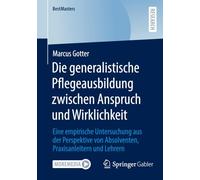 Die generalistische Pflegeausbildung zwischen Anspruch und Wirklichkeit: Eine empirische Untersuchung aus der Perspektive von Absolventen, Praxisanleitern und Lehrern