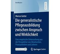 Die generalistische Pflegeausbildung zwischen Anspruch und Wirklichkeit: Eine empirische Untersuchung aus der Perspektive von Absolventen, Praxisanleitern und Lehrern