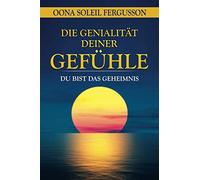 DIE GENIALITÄT DEINER GEFÜHLE: DU BIST DAS GEHEIMNIS