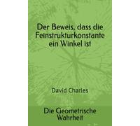 Die Geometrische Wahrheit: Der Beweis, dass die Feinstrukturkonstante ein Winkel ist