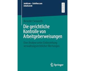 Die gerichtliche Kontrolle von Arbeitgeberweisungen: Eine Analyse unter Einbeziehung verwaltungsrechtlicher Wertungen