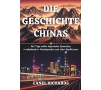 Die Geschichte Chinas: 365 Tage voller imperialer Dynastien, revolutionärer Wendepunkte und alter Traditionen
