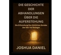 DIE GESCHICHTE DER ABHANDLUNGEN ÜBER DIE AUFERSTEHUNG: Die Erforschung Des Göttlichen Bundes Der Den Tod Besiegte