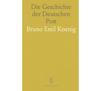 Die Geschichte der Deutschen Post: Von den Anfängen bis zur Gegenwart: Entwicklung, Strukturen und prägenden Ereignisse