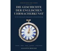 Die Geschichte der englischen Uhrmacherkunst: Von der Eroberung des Längengrads zur Koaxial-Hemmung - Harrison, Mudge, Arnold, Greenwich und George Daniels