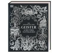 Die Geschichte der Geister & des Übernatürlichen: Ein bildgewaltiger Einblick in die Geisterwelt von der Antike bis heute