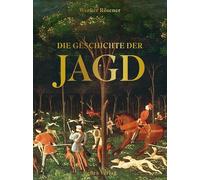 Die Geschichte der Jagd: Kultur, Gesellschaft und Jagdwesen im Wandel der Zeit