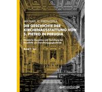 Die Geschichte der Kirchenausstattung von S. Pietro in Perugia: Räumliche Disposition und Gestaltung der Raumhülle und ... Band 1 und 2 Text