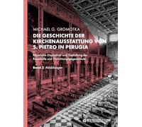 Die Geschichte der Kirchenausstattung von S. Pietro in Perugia: Räumliche Disposition und Gestaltung der Raumhülle und ... Band 3 und 4 Abbildungen