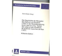 Die Geschichte Der Mongolen Des Hethum Von Korykos (1307) In Der Rückübersetzung Durch Jean Le Long, 'traitiez Des Estas Et Des Conditions De Quatorze Royaumes De Aise' (1351)- Kritische Edition