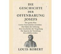 DIE GESCHICHTE DER OFFENBARUNG JOSEFS:: Der große Plan - Gottes Souveränität verstehen - Die Fäden der Erlösung - Eine Geschichte der Vergebung - Die Spuren der Vorsehung - Ein erfülltes Leben