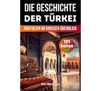 Die Geschichte der Türkei: Anatolien Im Grossen Überblick