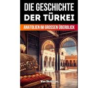 Die Geschichte der Türkei: Anatolien Im Grossen Überblick (Taschenbuch Edition)