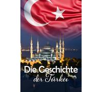 Die Geschichte der Türkei: Eine Reise durch die faszinierende Vergangenheit der Türkei