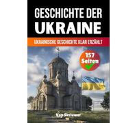 Die Geschichte der Ukraine: Ukrainische Geschichte klar erzählt