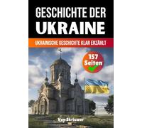 Die Geschichte der Ukraine: Ukrainische Geschichte klar erzählt