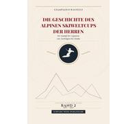 Die Geschichte des Alpinen Skiweltcups der Herren - Der Kampf der Giganten: von Zurbriggen bis Tomba: Alle Ergebnisse, progressive Wertungen und ... 2 (1981 - 1990). Schwarz-Weiss Sparausgabe