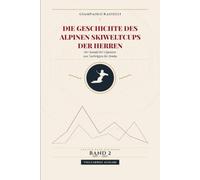 Die Geschichte des Alpinen Skiweltcups der Herren - Der Kampf der Giganten: von Zurbriggen bis Tomba: Alle Ergebnisse, progressive Wertungen und ... - Band 2 (1981 - 1990). Vollfarbige Ausgabe