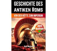 Die Geschichte des antiken Roms: Von der Hütte zum Imperium