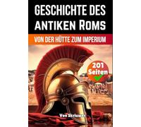 Die Geschichte des antiken Roms: Von der Hütte zum Imperium
