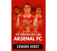 Die Geschichte des Arsenal Football Club: Eine Reise durch den Aufstieg und die Entwicklung eines Premier League Giganten