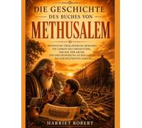 DIE GESCHICHTE DES BUCHES VON METHUSALEM: Mündliche Überlieferung bewahrt: Die Lehren des Großvaters, der Bau der Arche, von der Erinnerung an den Garten bis zum weltweiten Gericht