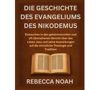 DIE GESCHICHTE DES EVANGELIUMS DES NIKODEMUS: Eintauchen in den geheimnisvollen und oft übersehenen Bericht über das Leben Jesu und seine Auswirkungen auf die christliche Theologie und Tradition