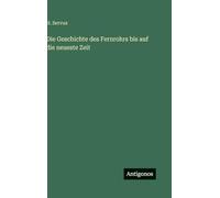 Die Geschichte des Fernrohrs bis auf die neueste Zeit