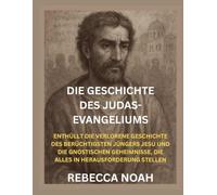 DIE GESCHICHTE DES JUDAS-EVANGELIUMS: ENTHÜLLT DIE VERLORENE GESCHICHTE DES BERÜCHTIGSTEN JÜNGERS JESU UND DIE GNOSTISCHEN GEHEIMNISSE, DIE ALLES IN HERAUSFORDERUNG STELLEN