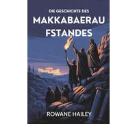 Die Geschichte Des Makkabäeraufstandes: Die Geburt Von Chanukka Und Die Revolution, Die Die Jüdische Geschichte Prägte