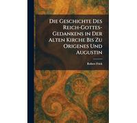 Die Geschichte Des Reich-Gottes-Gedankens in Der Alten Kirche Bis Zu Origenes Und Augustin