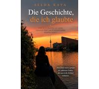 Die Geschichte, die ich glaubte: EINE ERINNERUNG AN LIEBE, VERLUST UND DAS WIEDERFINDEN MEINER SELBST
