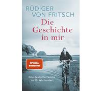 Die Geschichte in mir: Eine deutsche Familie im 20. Jahrhundert - Das neue bewegende Buch des SPIEGEL-Bestsellerautors