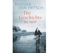 Die Geschichte in mir Eine deutsche Familie im 20. Jahrhundert - Rüdiger von Fritsch - Siedler Verlag - ebook (ePub) - Livre